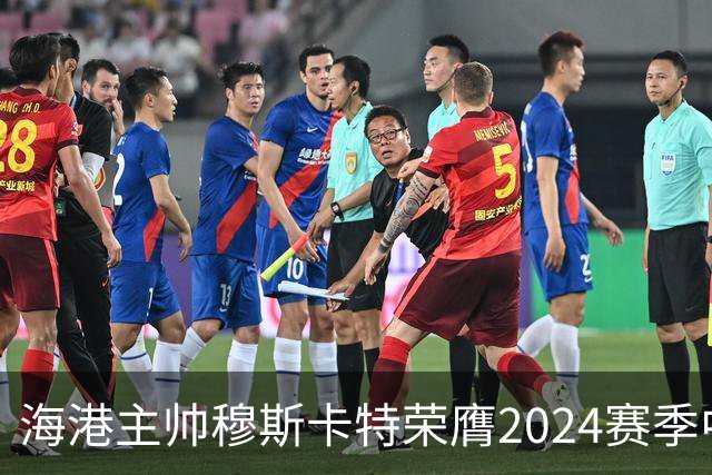 海港主帅穆斯卡特荣膺2024赛季中超最佳教练