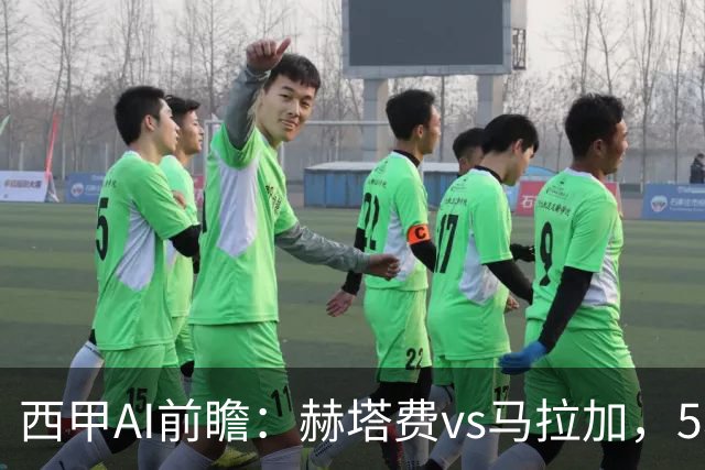 西甲AI前瞻：赫塔费vs马拉加，5轮只进3球的矛对还没开胡的盾